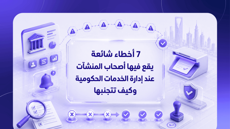 7 أخطاء شائعة يقع فيها أصحاب المنشآت عند إدارة الخدمات الحكومية وكيف تتجنبها