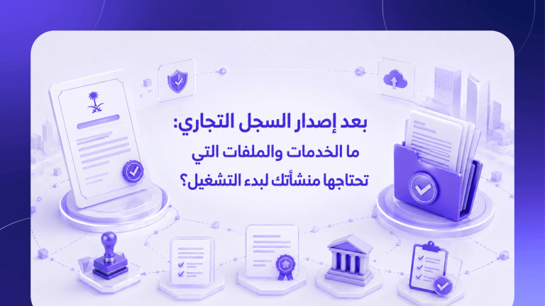 بعد إصدار السجل التجاري: ما الخدمات والملفات التي تحتاجها منشأتك لبدء التشغيل؟