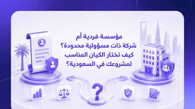 مؤسسة فردية أم شركة ذات مسؤولية محدودة؟ كيف تختار الكيان المناسب لمشروعك في السعودية؟