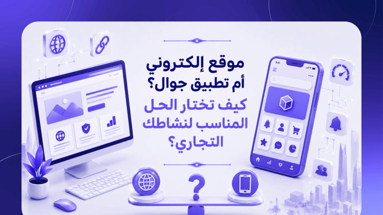 موقع إلكتروني أم تطبيق جوال؟ كيف تختار الحل المناسب لنشاطك التجاري؟